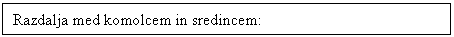 Text Box: Razdalja med komolcem in sredincem: