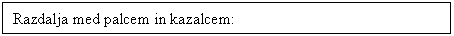 Text Box: Razdalja med palcem in kazalcem: